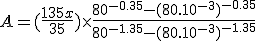 A=(\frac{135 x}{35})\times \frac{80^{-0.35}-(80.10^{-3})^{-0.35}}{80^{-1.35}-(80.10^{-3})^{-1.35}}